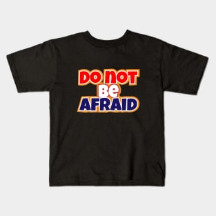 Do Not Be Afraid Kids T-Shirt